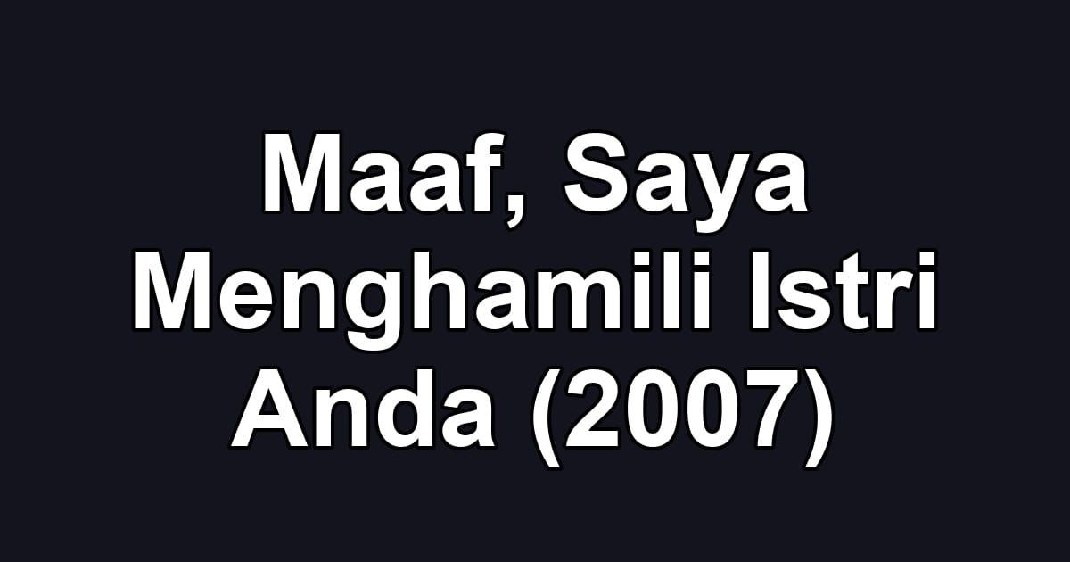 Maaf, Saya Menghamili Istri Anda (2007)
