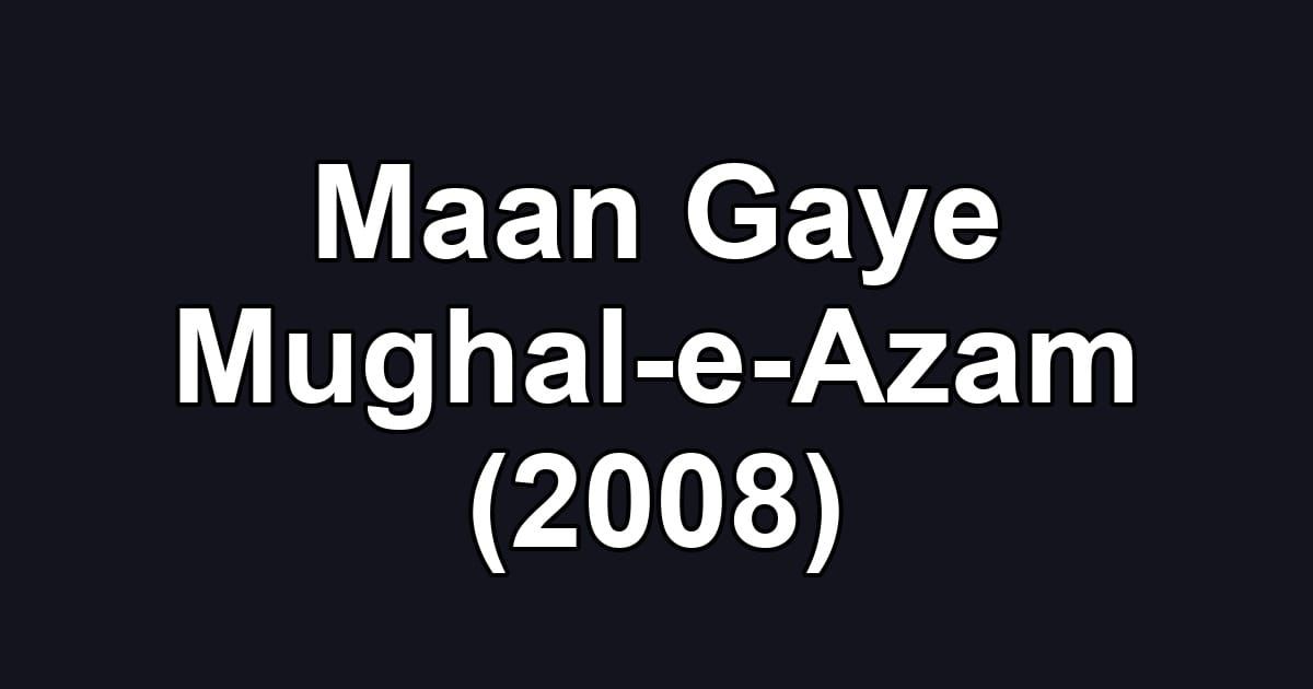 Maan Gaye Mughal-e-Azam (2008)