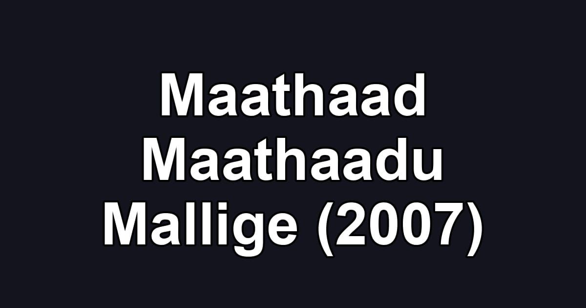 Maathaad Maathaadu Mallige (2007)