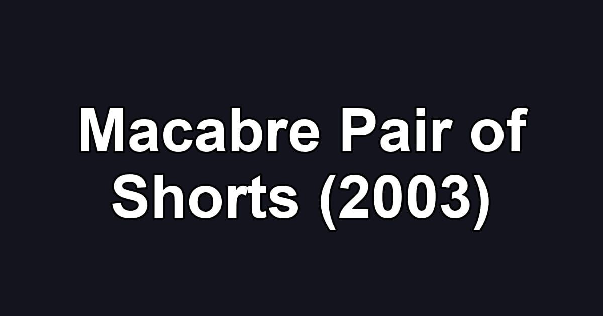 Macabre Pair of Shorts (2003)