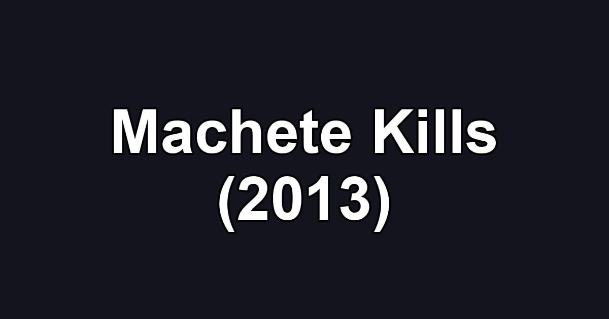 Machete Kills (2013)