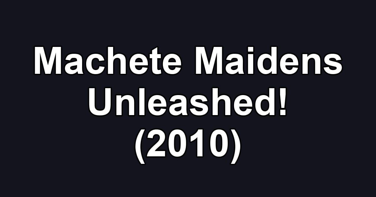 Machete Maidens Unleashed! (2010)