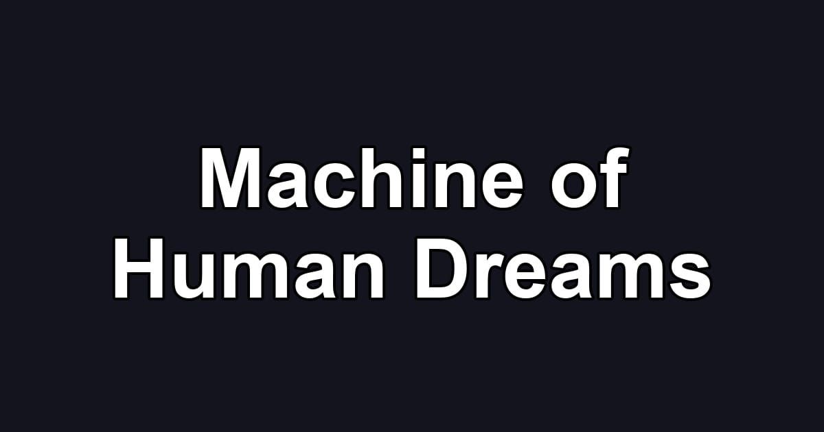 Machine of Human Dreams