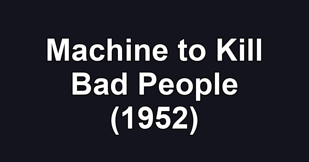 Machine to Kill Bad People (1952)