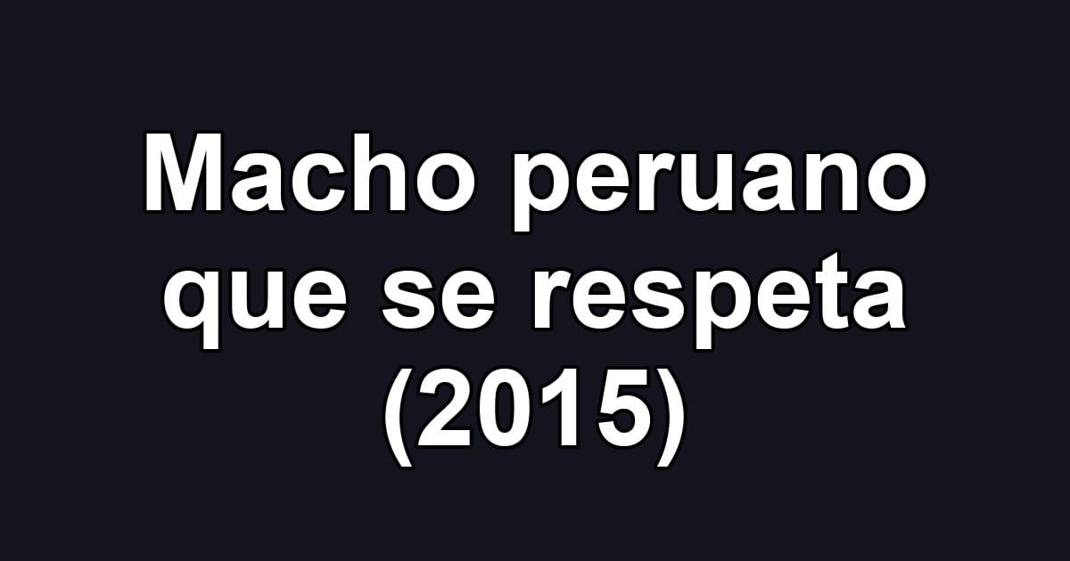 Macho peruano que se respeta (2015)