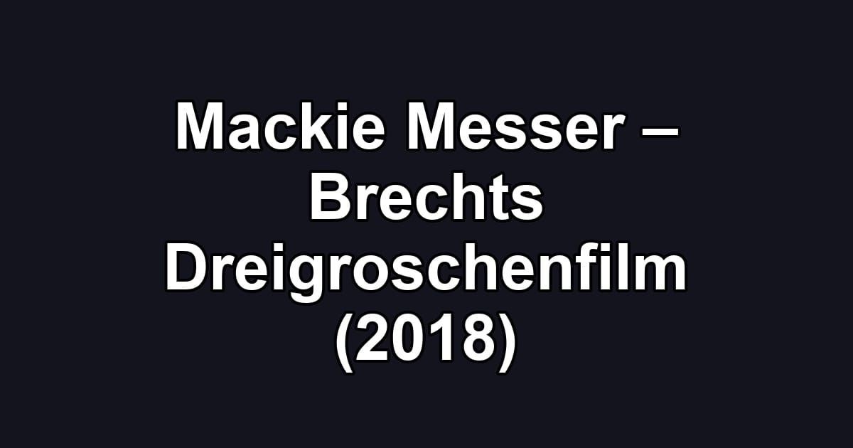 Mackie Messer – Brechts Dreigroschenfilm (2018)