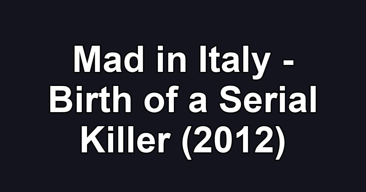 Mad in Italy - Birth of a Serial Killer (2012)