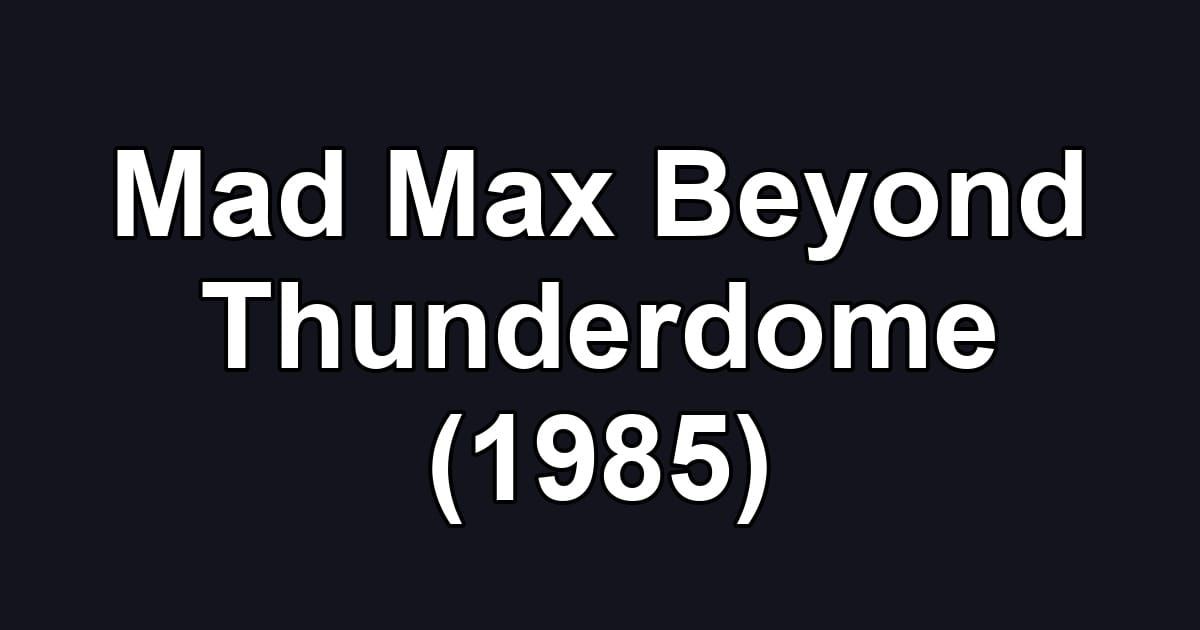 Mad Max Beyond Thunderdome (1985)