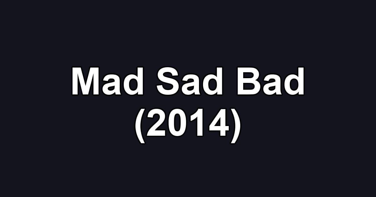 Mad Sad Bad (2014)