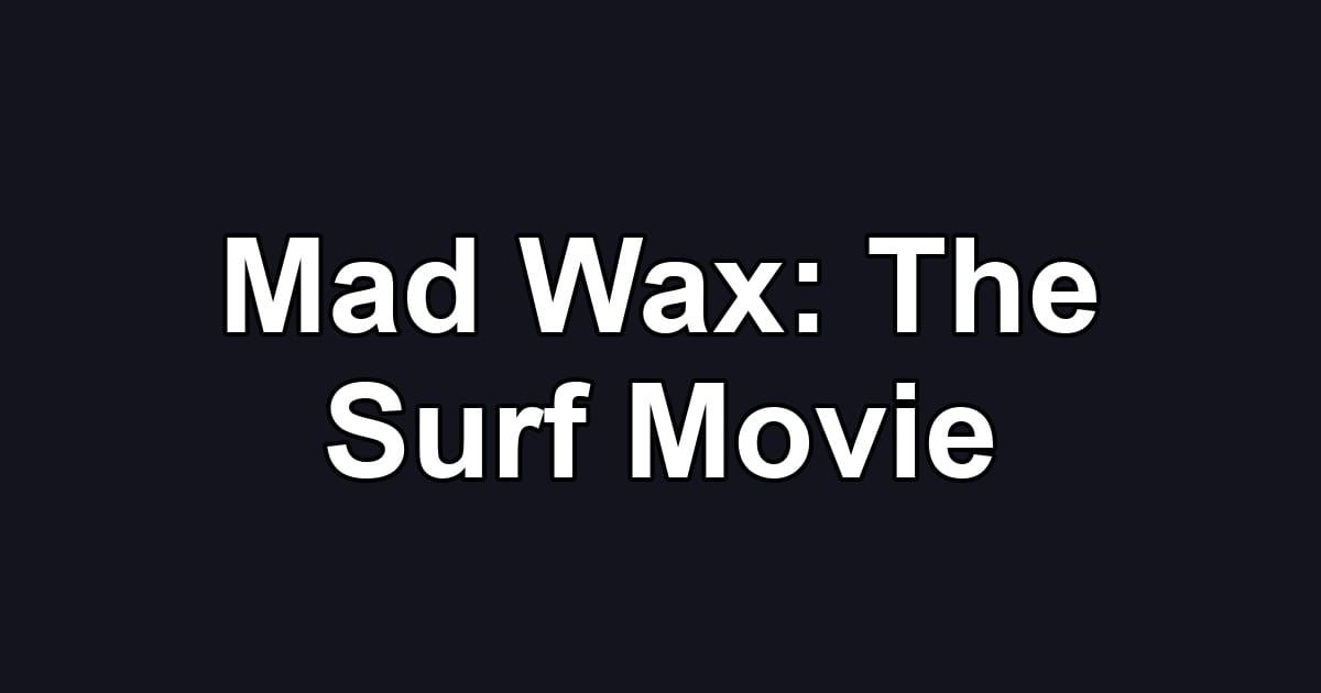 Mad Wax: The Surf Movie