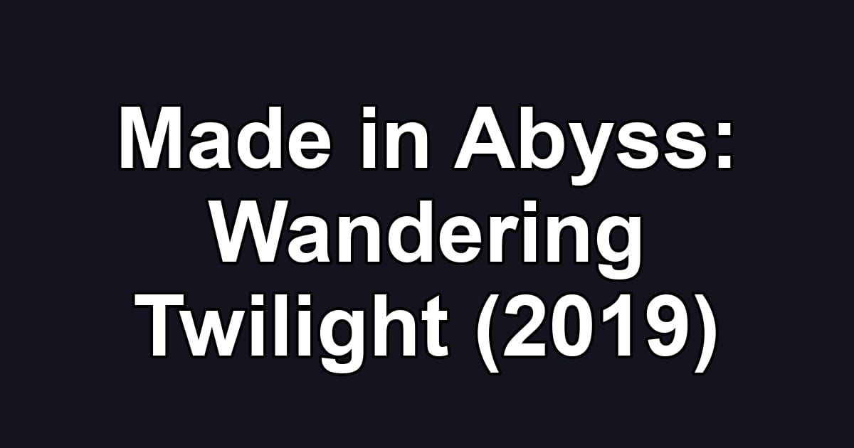 Made in Abyss: Wandering Twilight (2019)