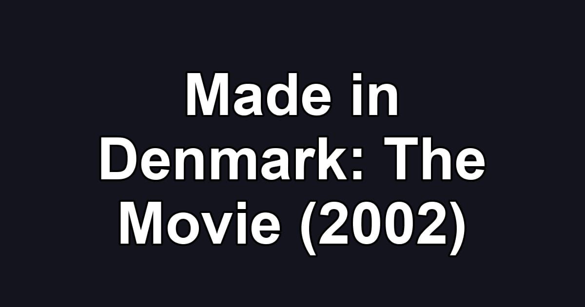 Made in Denmark: The Movie (2002)