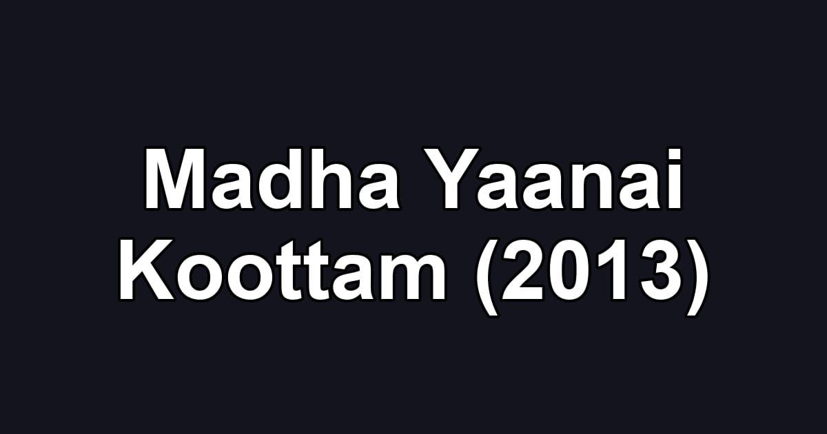 Madha Yaanai Koottam (2013)
