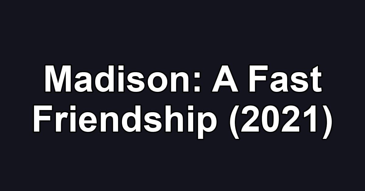 Madison: A Fast Friendship (2021)