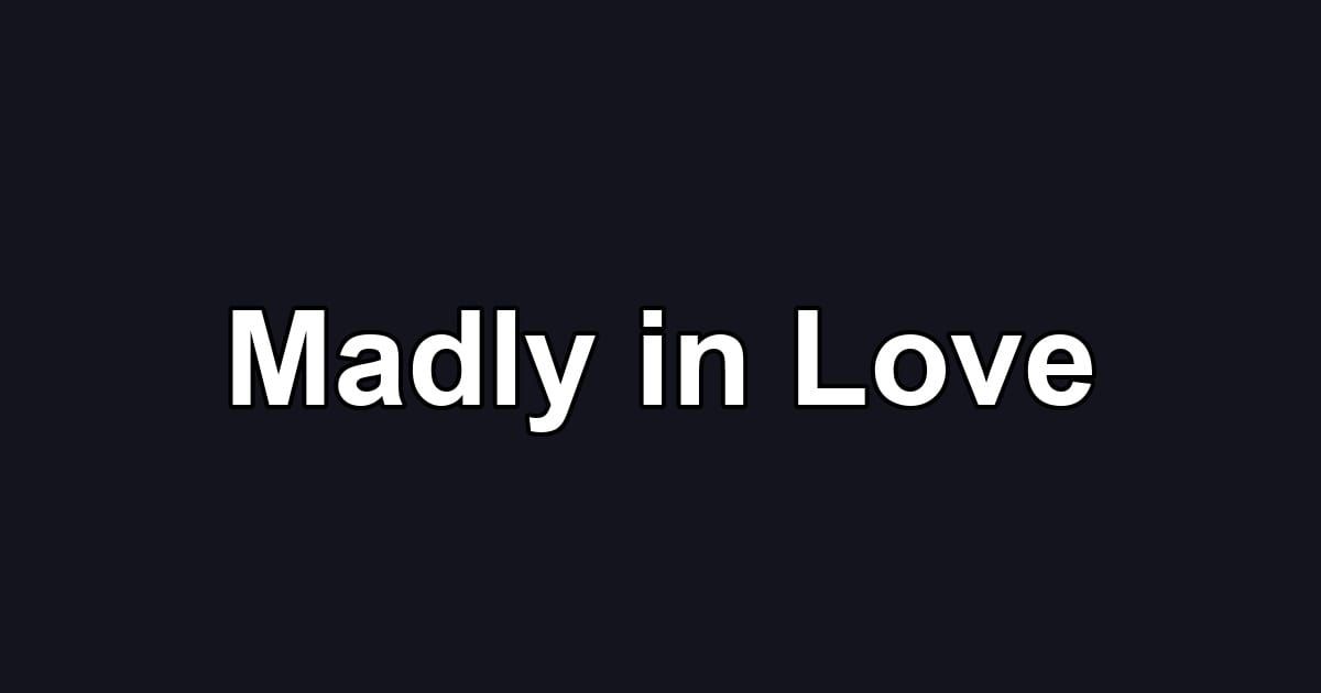Madly in Love
