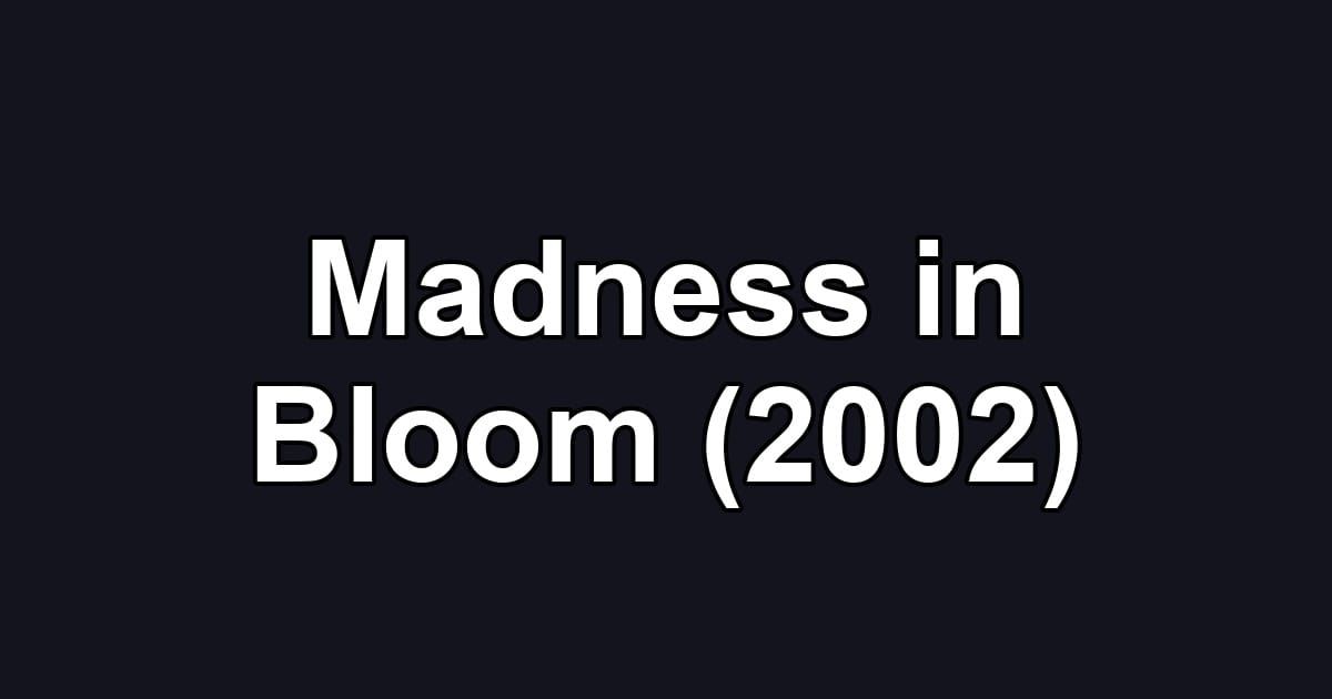 Madness in Bloom (2002)