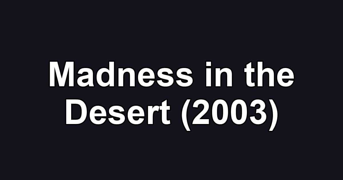 Madness in the Desert (2003)