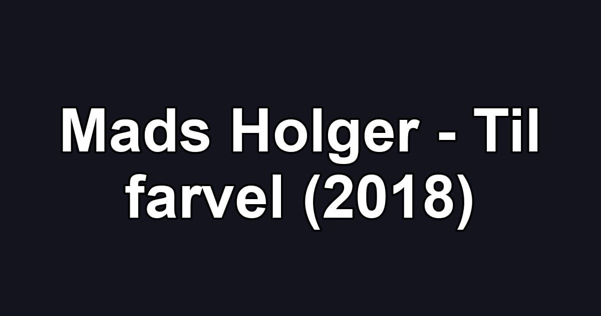 Mads Holger - Til farvel (2018)