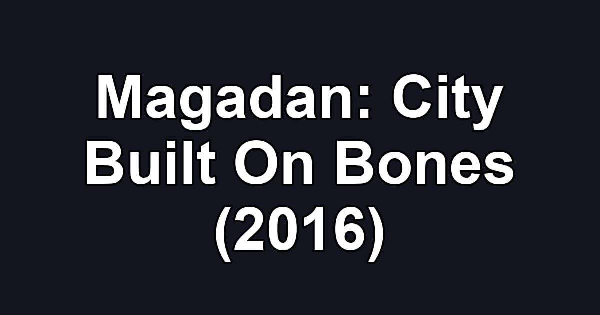 Magadan: City Built On Bones (2016)