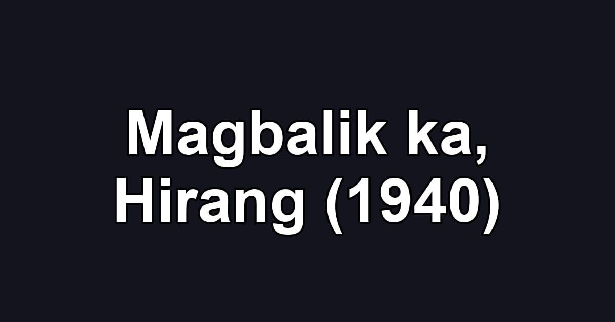 Magbalik ka, Hirang (1940)