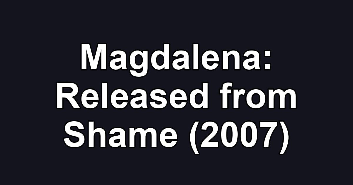 Magdalena: Released from Shame (2007)