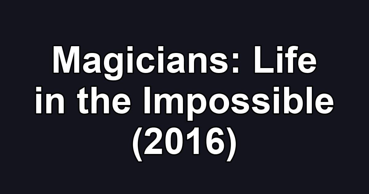Magicians: Life in the Impossible (2016)