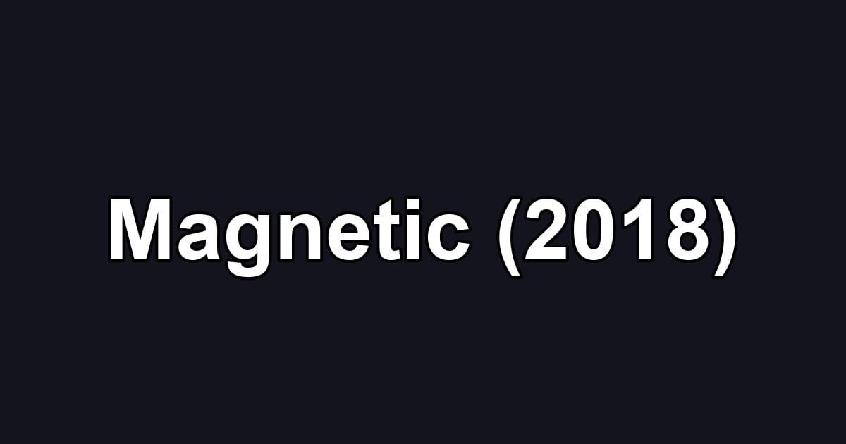 Magnetic (2018)