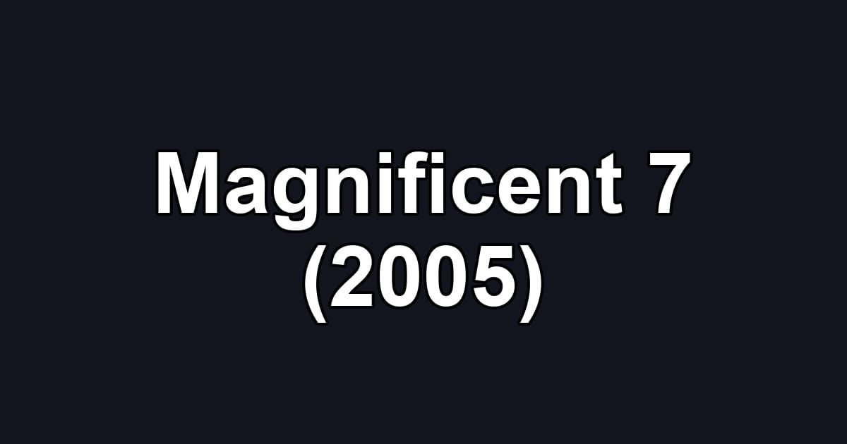 Magnificent 7 (2005)