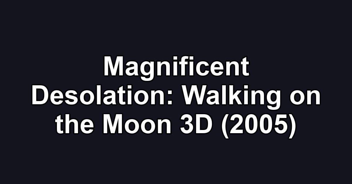 Magnificent Desolation: Walking on the Moon 3D (2005)