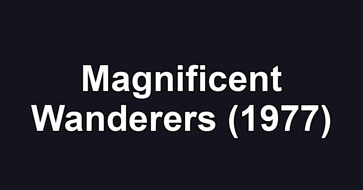 Magnificent Wanderers (1977)