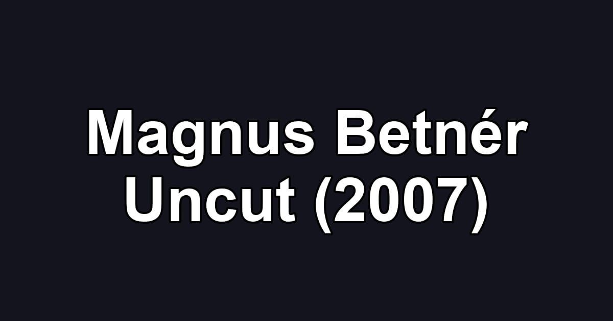 Magnus Betnér Uncut (2007)