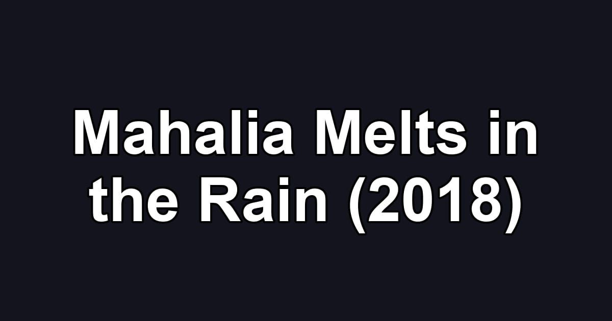 Mahalia Melts in the Rain (2018)