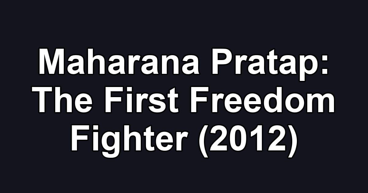 Maharana Pratap: The First Freedom Fighter (2012)