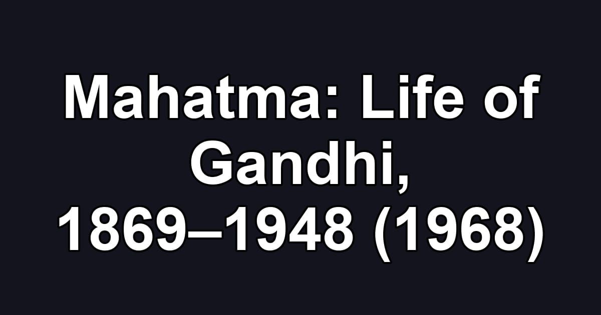 Mahatma: Life of Gandhi, 1869–1948 (1968)