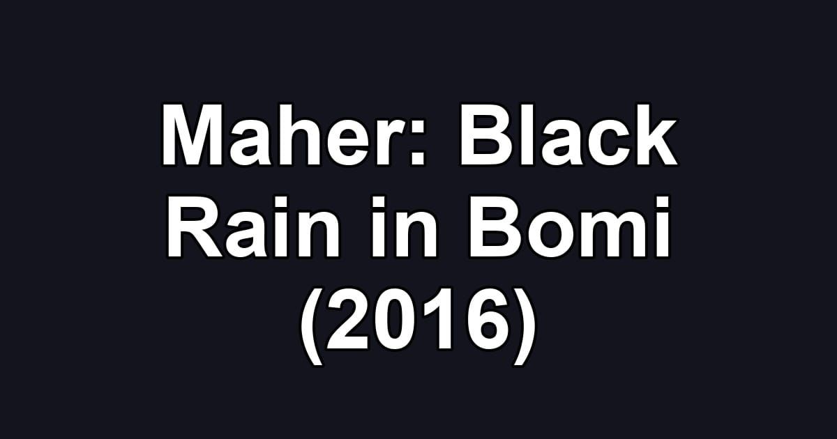 Maher: Black Rain in Bomi (2016)