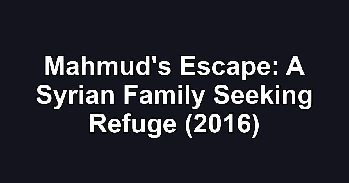 Mahmud's Escape: A Syrian Family Seeking Refuge (2016)