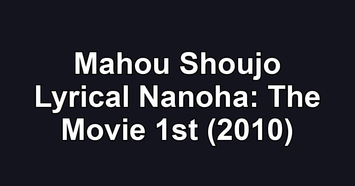 Mahou Shoujo Lyrical Nanoha: The Movie 1st (2010)