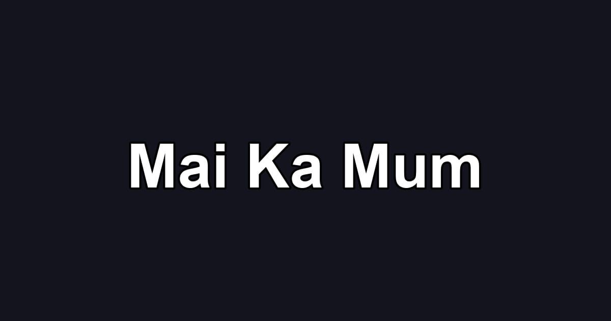 Mai Ka Mum