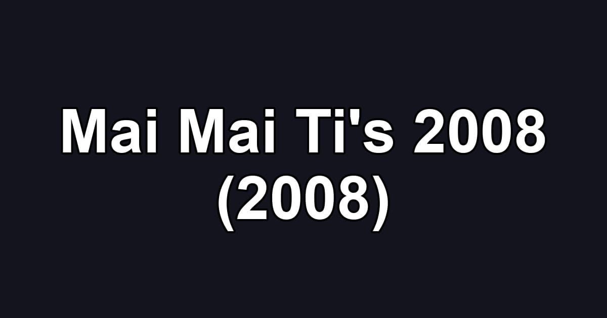 Mai Mai Ti's 2008 (2008)