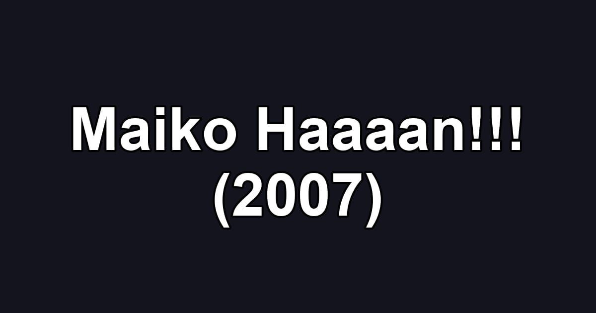 Maiko Haaaan!!! (2007)
