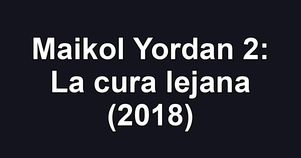 Maikol Yordan 2: La cura lejana (2018)