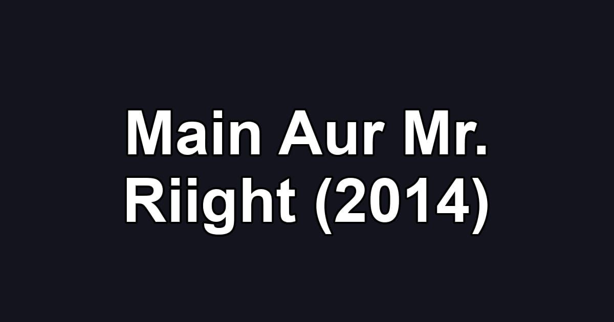 Main Aur Mr. Riight (2014)
