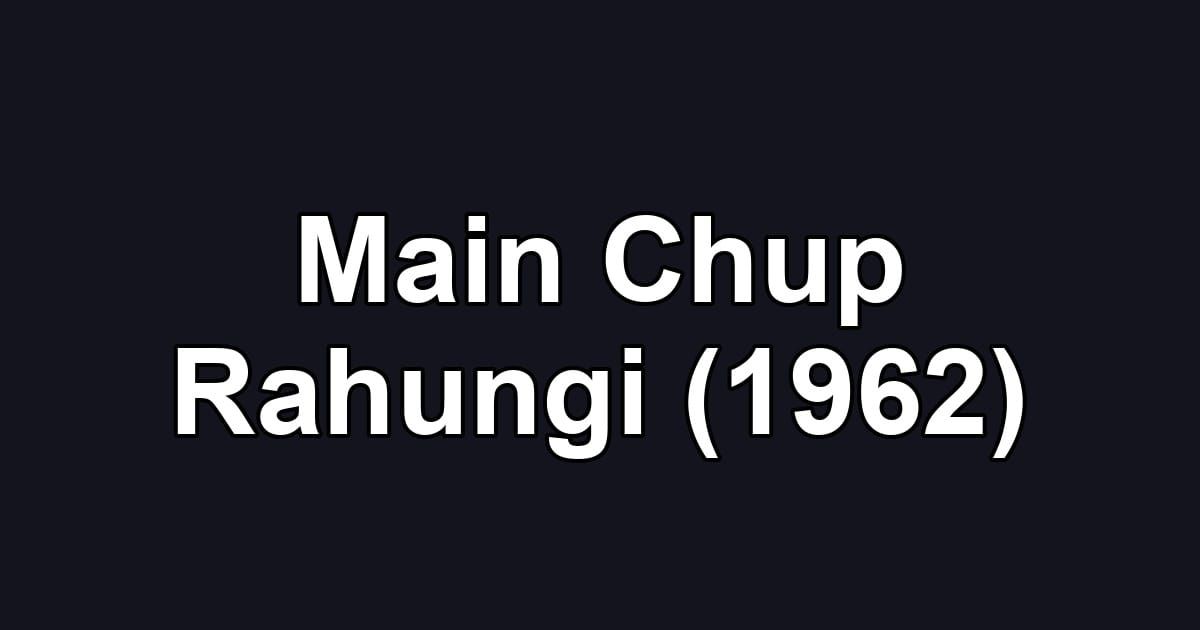 Main Chup Rahungi (1962)