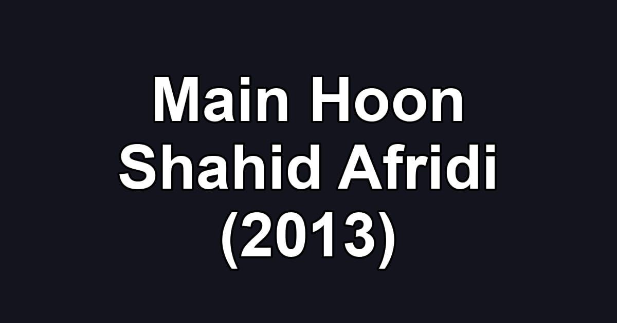 Main Hoon Shahid Afridi (2013)
