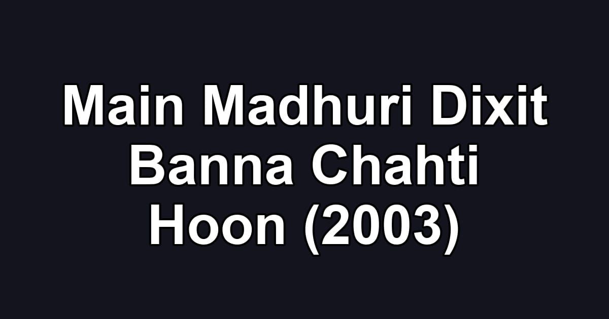 Main Madhuri Dixit Banna Chahti Hoon (2003)