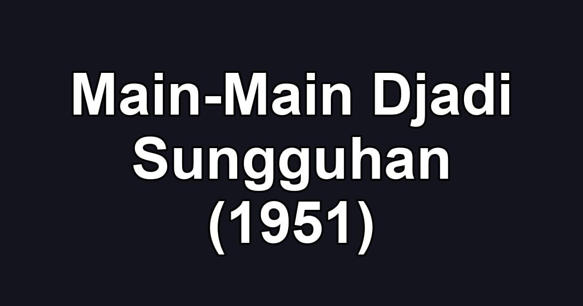 Main-Main Djadi Sungguhan (1951)