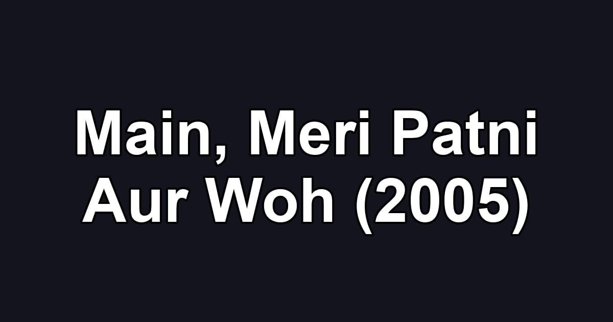 Main, Meri Patni Aur Woh (2005)