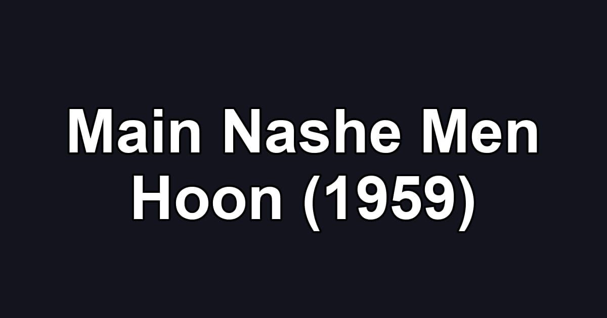 Main Nashe Men Hoon (1959)