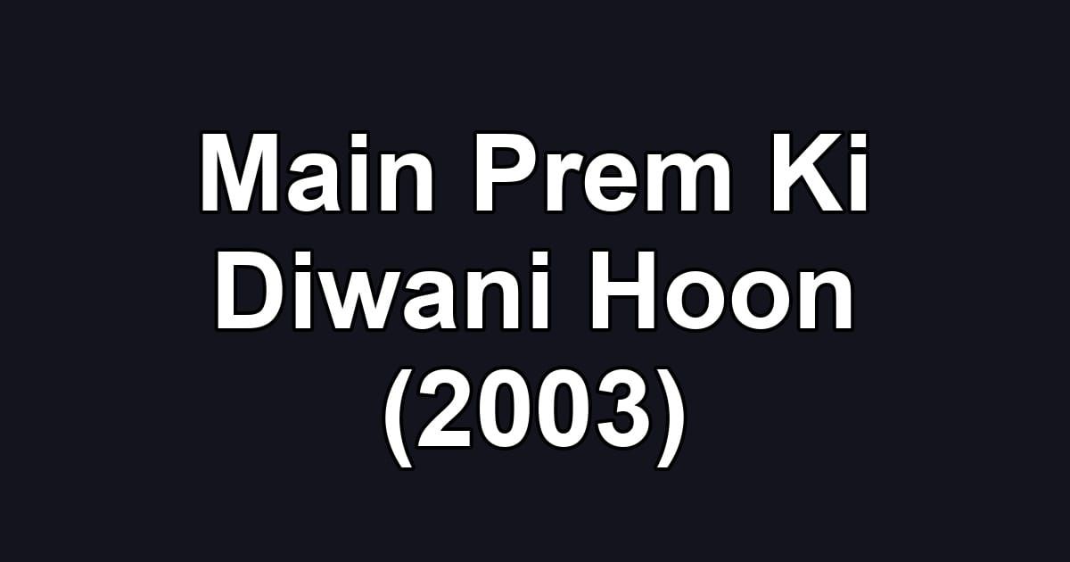 Main Prem Ki Diwani Hoon (2003)