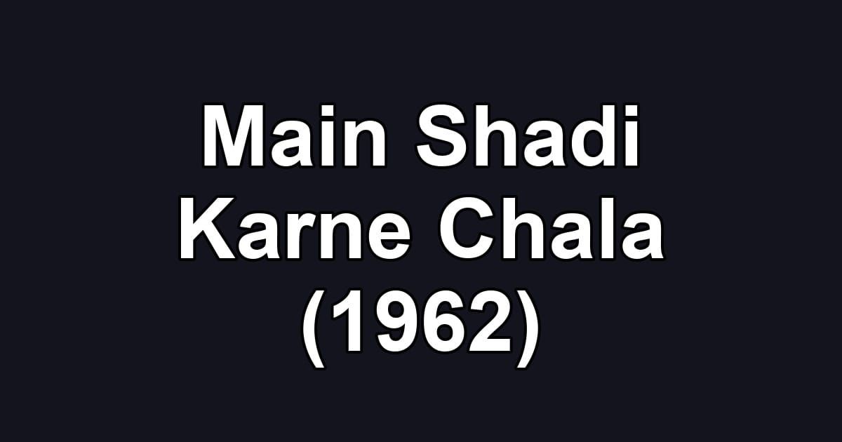 Main Shadi Karne Chala (1962)
